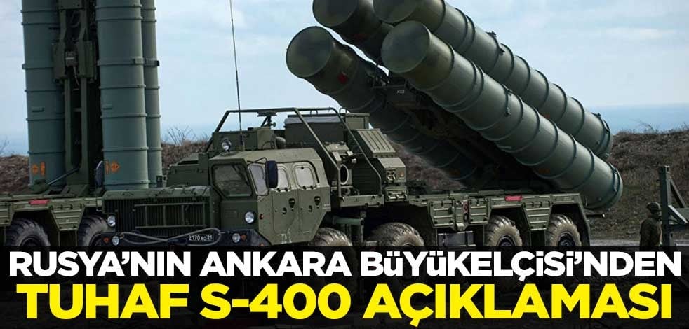 Rus Büyükelçi’den tuhaf S-400 açıklaması