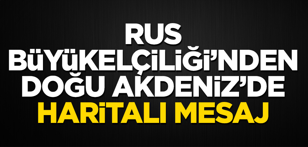 Rus Büyükelçiliği’nden Doğu Akdeniz’de haritalı mesaj