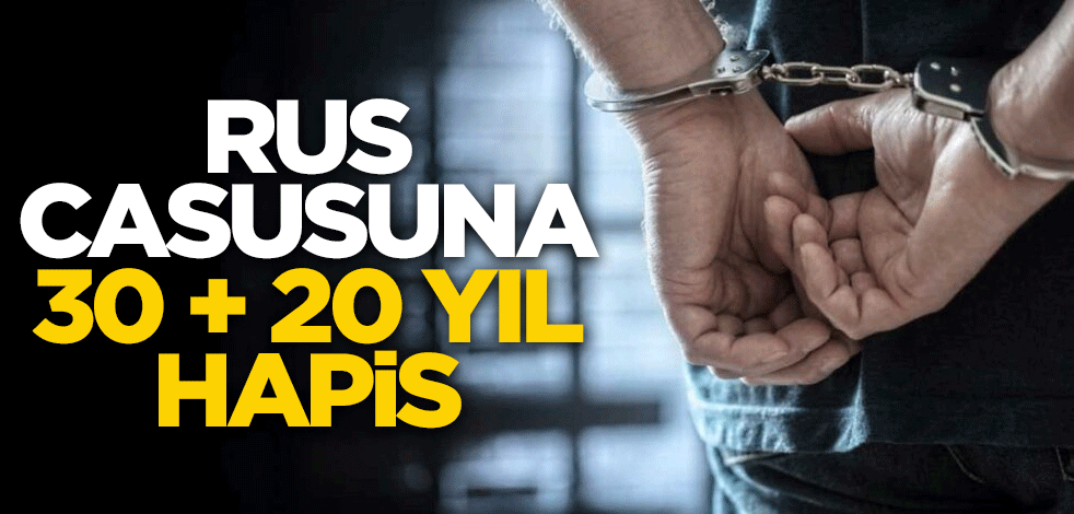 Rus casusuna 30+20 yıl hapis