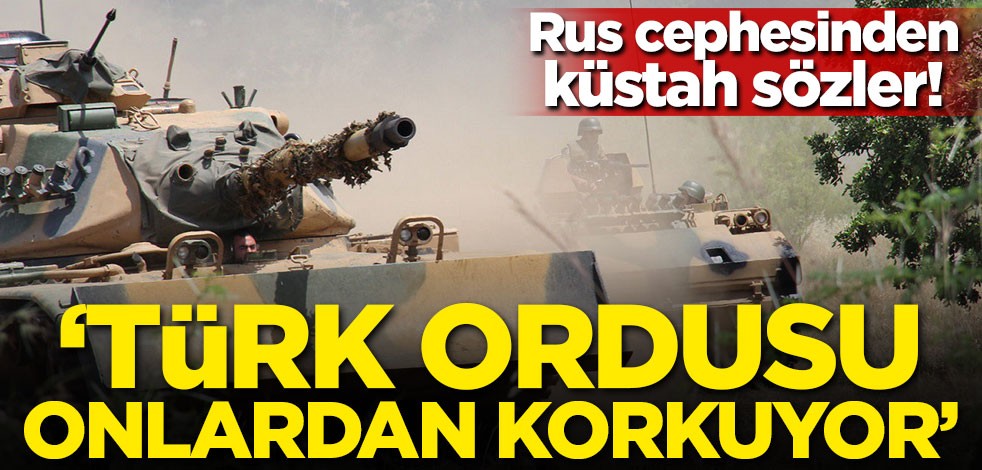 Rus cephesinden küstah sözler! 'Türk ordusu onlardan korkuyor'