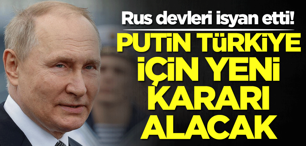 Rus devleri isyan etti! Putin Türkiye için yeni kararı alacak