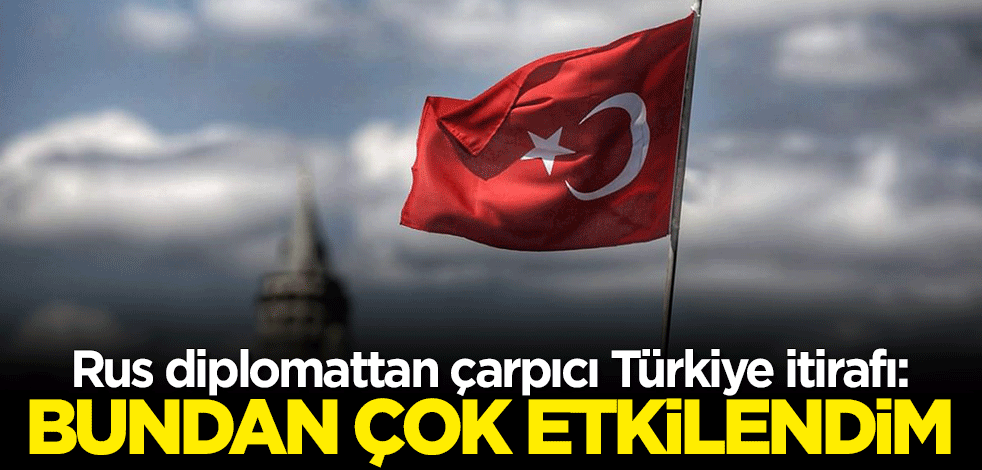 Rus diplomattan çarpıcı Türkiye çıkışı: Bundan çok etkilendim