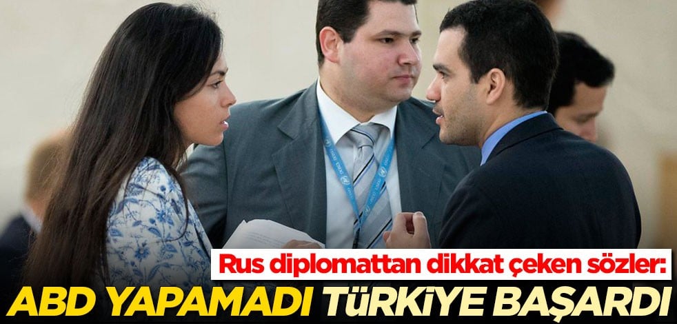 Rus diplomattan flaş çıkış: ABD yapamadı, Türkiye başardı