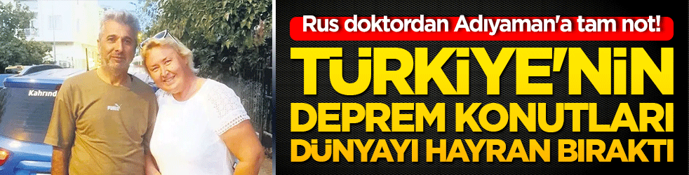 Rus doktordan Adıyaman'a tam not! Türkiye'nin deprem konutları dünyayı hayran bıraktı