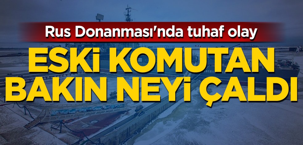 Rus Donanması'nda tuhaf olay: Eski komutan bakın neyi çaldı