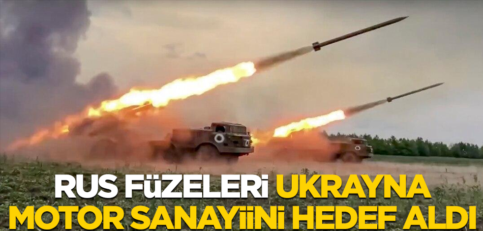 Rus füzeleri Ukrayna motor sanayiini hedef aldı
