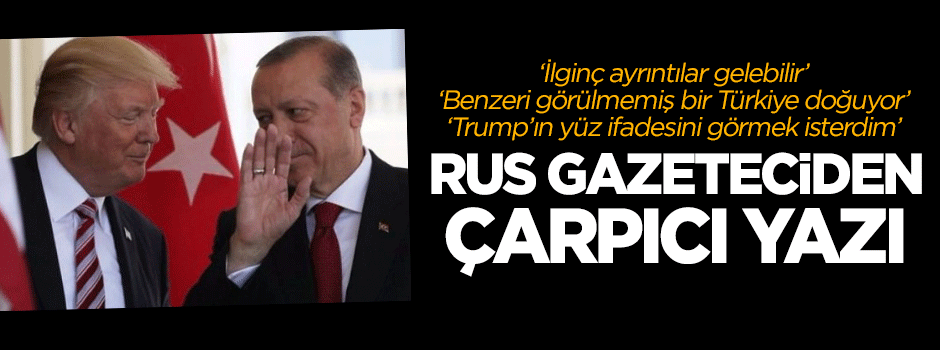 Rus gazeteciden çarpıcı yazı: İlginç ayrıntılar gelebilir