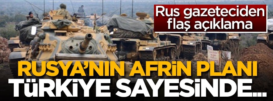 Rus gazeteciden flaş açıklama: Rusya'nın Afrin planı Türkiye sayesinde...