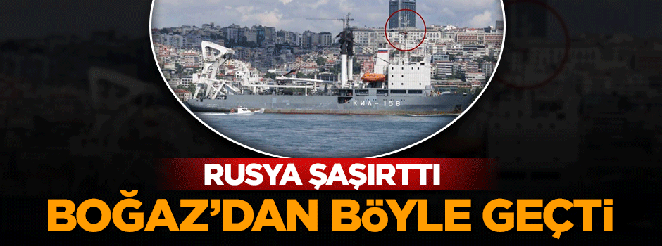 Rus gemisi Boğazdan geçerken Türk Bayrağı açtı