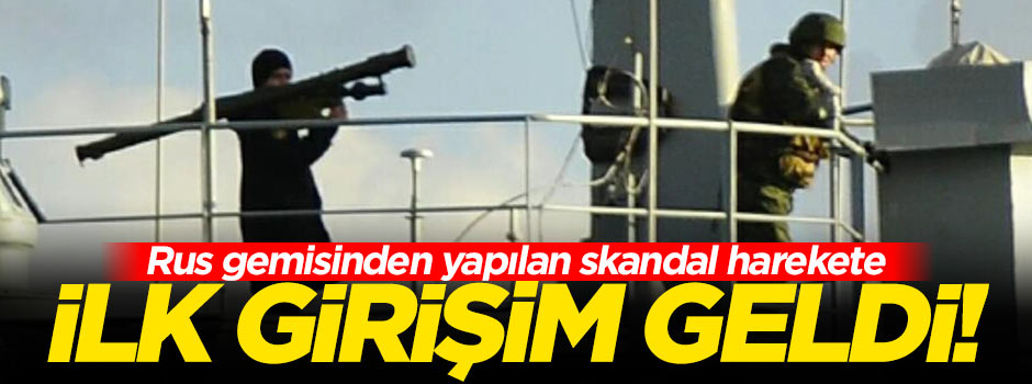 Rus gemisinden yapılan skandal harekete ilk girişim!