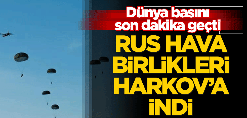 Rus hava birlikleri Harkov'a indi
