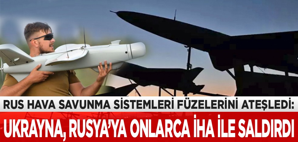 Rus hava savunma sistemleri füzelerini ateşledi: Ukrayna, Rusya’ya onlarca İHA ile saldırdı