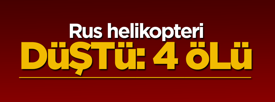 Rus helikopteri düştü: 4 ölü