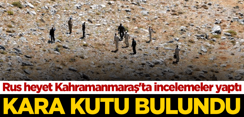 Rus heyet Kahramanmaraş'ta incelemeler yaptı! Kara kutu bulundu