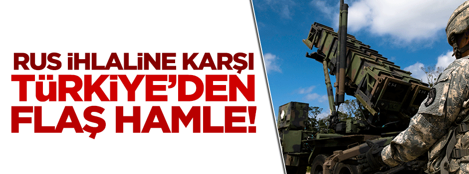 Rus ihlaline karşı Türkiye'den flaş hamle!