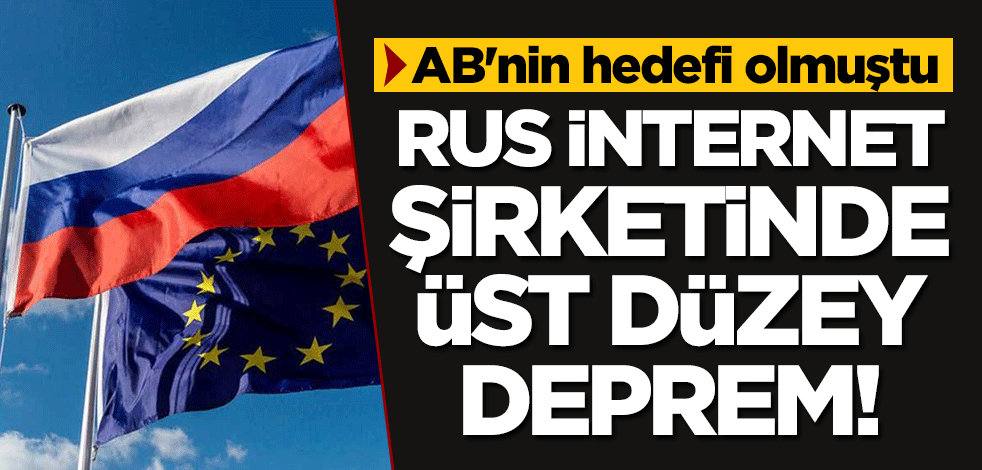Rus internet şirketinde üst düzey deprem! AB'nin hedefi olmuştu