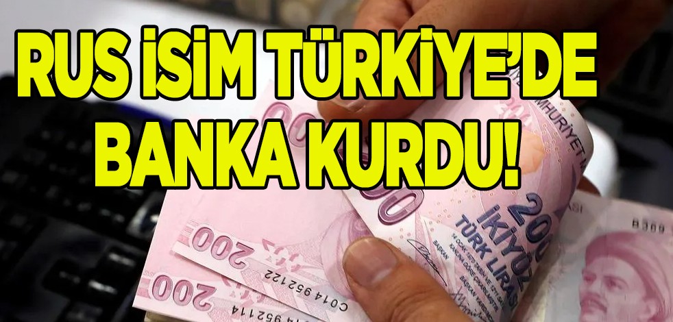Rus isimden banka sektörüne karşı flaş hamle: Türkiye’de banka kurdu! Türkiye, Mısır ve BAE’de hızlı büyüdü!