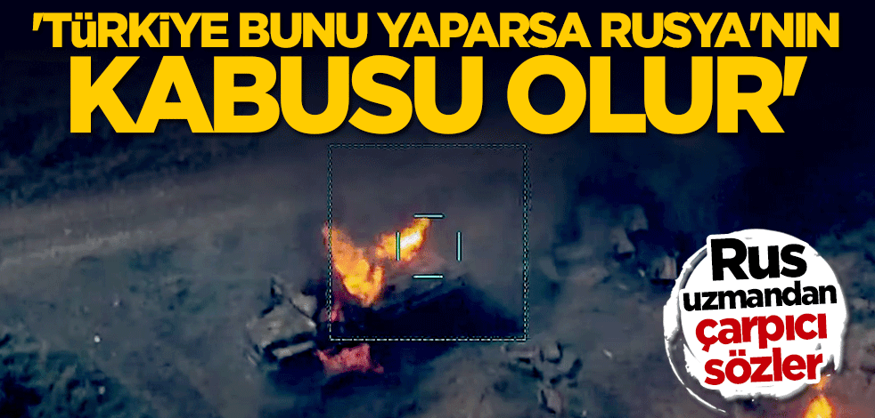Rus isimden çarpıcı sözler: Türkiye bunu yaparsa Rusya'nın kabusu olur