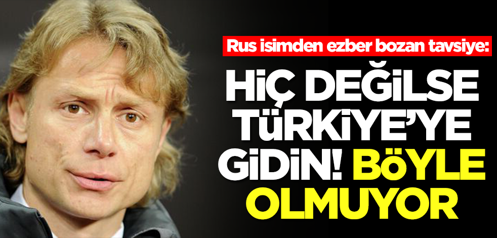 Rus isimden ezber bozan tavsiye: Hiç değilse Türkiye'ye gidin, böyle olmuyor