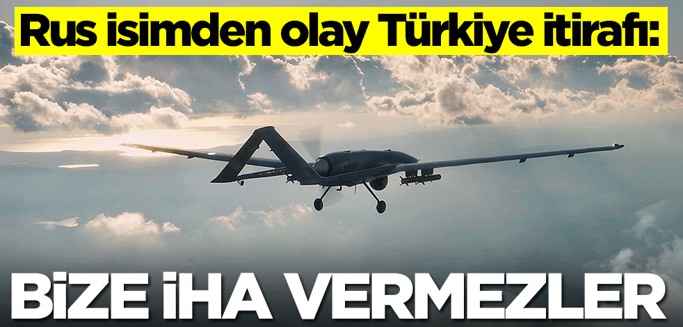Rus isimden olay açıklama: Türkiye bize Bayraktar TB2 SİHA vermez çünkü...