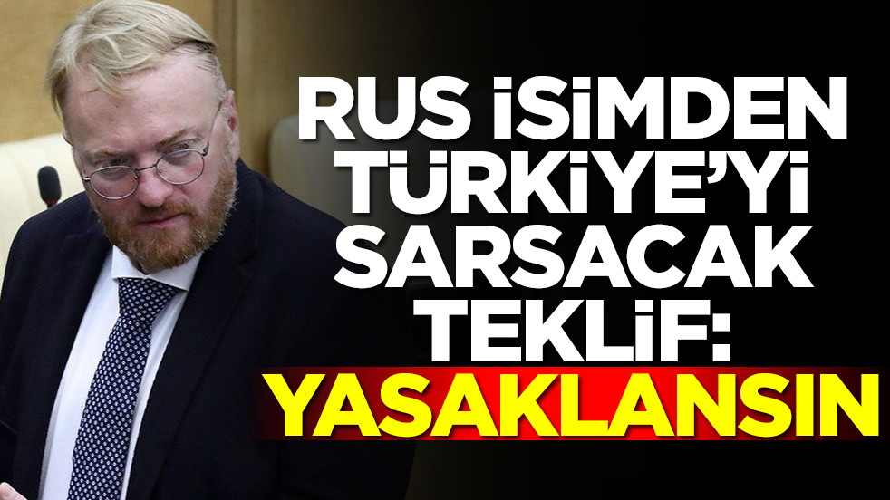 Rus isimden Türkiye'yi sarsacak teklif: Hemen yasaklansın