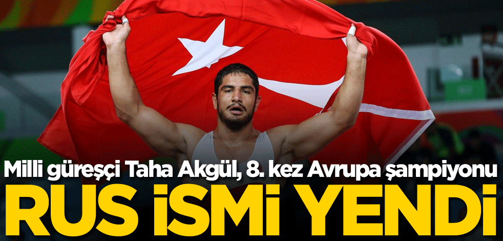 Rus ismi yendi! Milli güreşçi Taha Akgül, 8. kez Avrupa şampiyonu