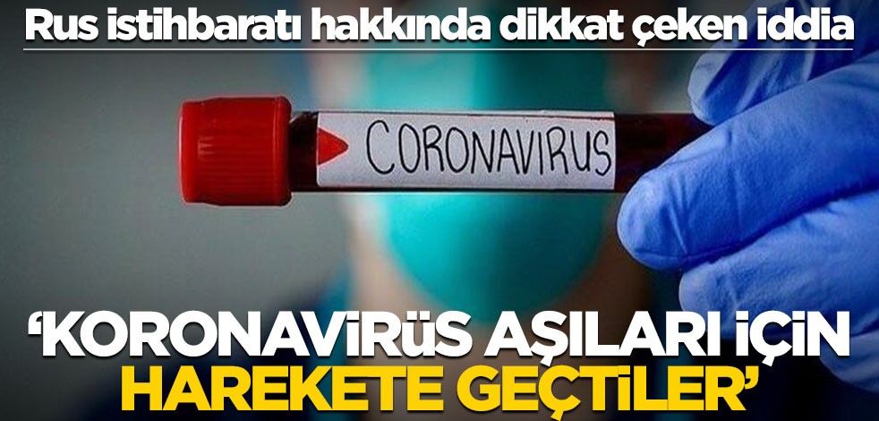 Rus istihbaratı hakkında dikkat çeken iddia! "Koronavirüs aşıları için harekete geçtiler"