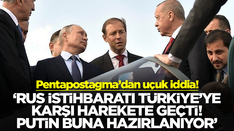 'Rus İstihbaratı Türkiye'ye karşı harekete geçti: Putin buna hazırlanıyor'