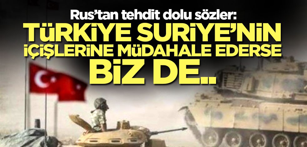 Rus uzman iyice azıttı: Türkiye Suriye’nin içişlerine müdahale ederse, biz de..
