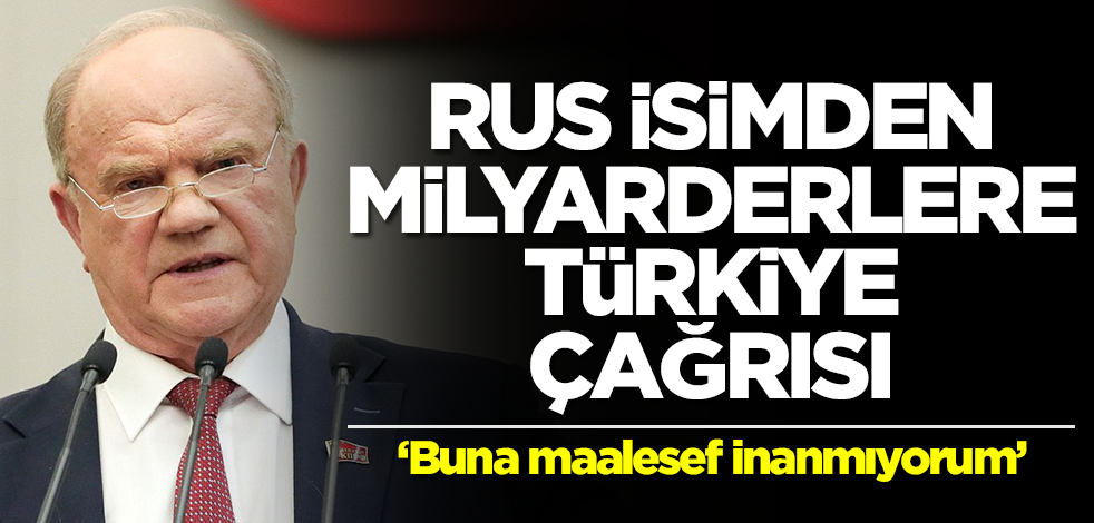 Rus komünistten milyarderlere Türkiye çağrısı: Buna inanmıyorum
