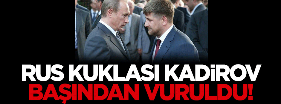 Rus kuklası Kadirov başından vuruldu!