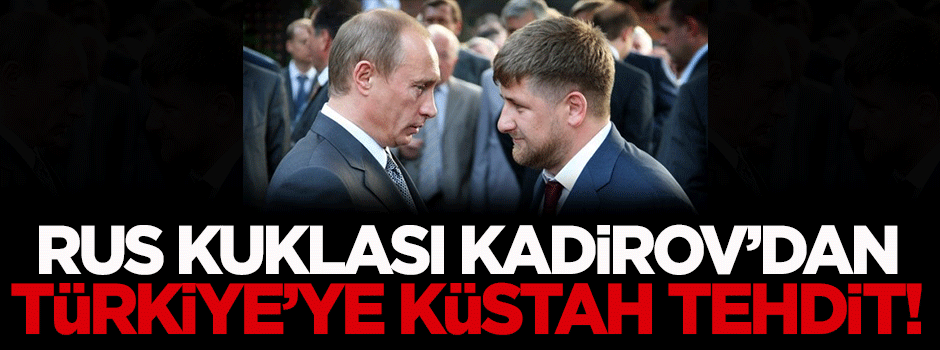 Rus kuklası Kadirov'dan Türkiye'ye küstah tehdit!