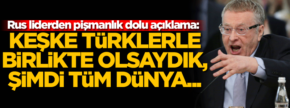 Rus lider: Keşke Türklerle birlikte olsaydık!