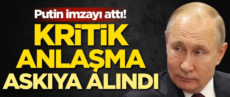 Rus lider Putin imzayı attı! Kritik anlaşma askıya alındı