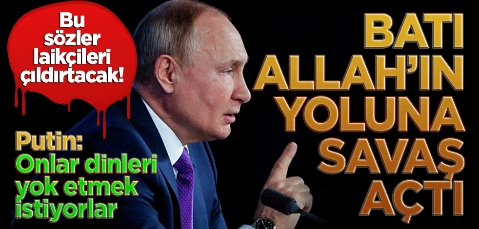 Rus lider Putin ulusa seslendi: Batı Allah'ın yoluna savaş açtı, dinleri yok etmek istiyorlar!