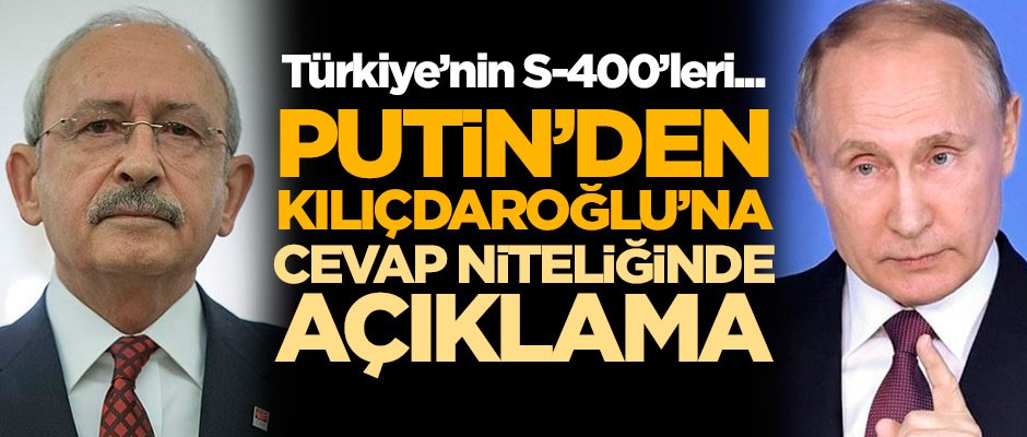 Rus lider Putin'den Kılıçdaroğlu'na cevap niteliğinde açıklama: Türkiye'nin S-400'leri...
