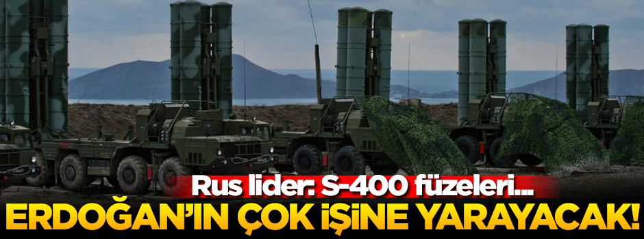 Rus lider: S-400'ler Erdoğan'ın çok işine yarayacak