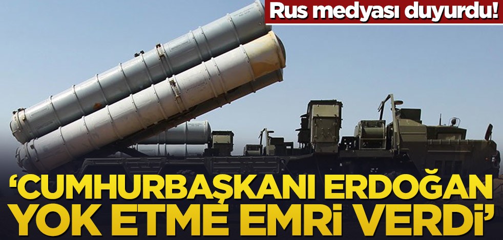 Rus medyası duyurdu! ‘Cumhurbaşkanı Erdoğan yok etme emri verdi’