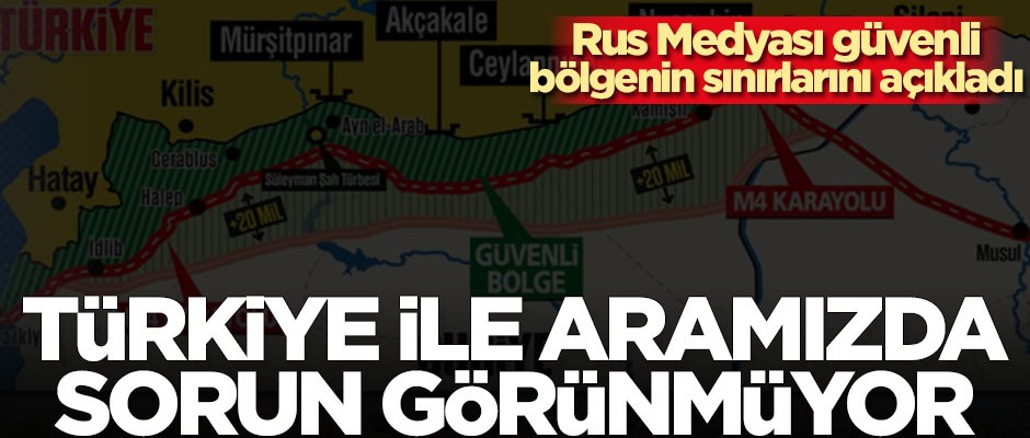 Rus Medyası güvenli bölgenin sınırlarını açıkladı: Türkiye ile aramızda bir sorun görünmüyor