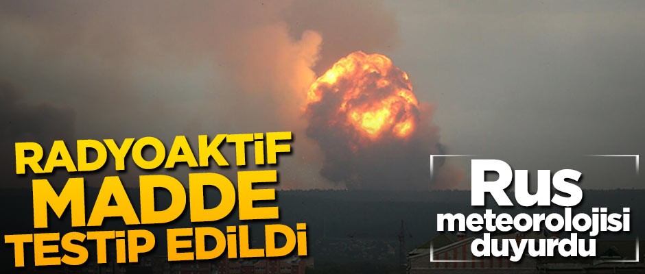 Rus meteorolojisi duyurdu! Radyoaktif madde tespit edildi