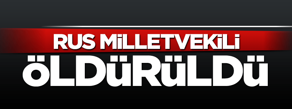 Rus milletvekili öldürüldü