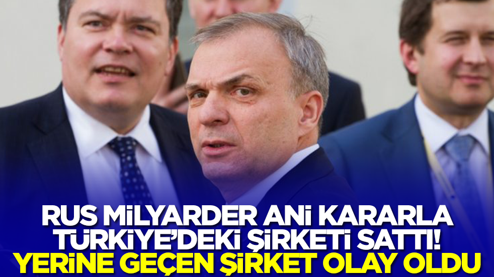 Rus milyarder ani kararla Türkiye'deki şirketini satıp çekildi! Yerine geçen şirket olay oldu