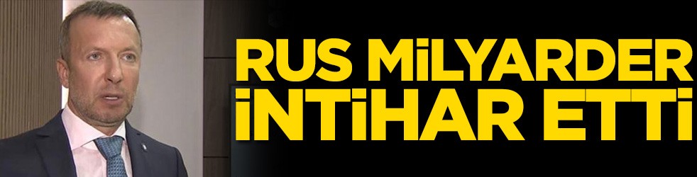 Rus milyarder intihar etti