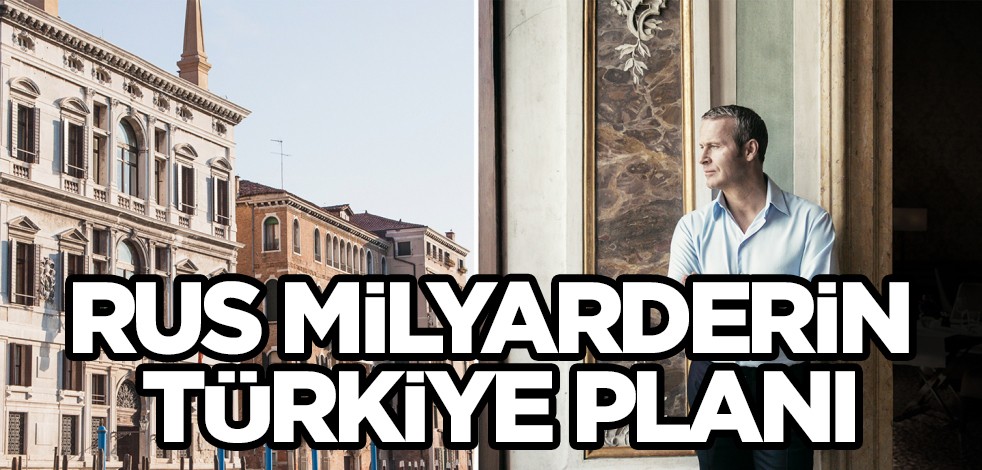 Rus milyarder Türkiye'de otel zinciri açacak: Flaş hamle belli oldu! Rus isim keşif yapmaya başladı