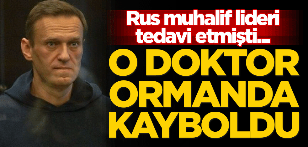 Rus muhalif lider Navalny'yi tedavi etmişti... O doktor ormanda kayboldu