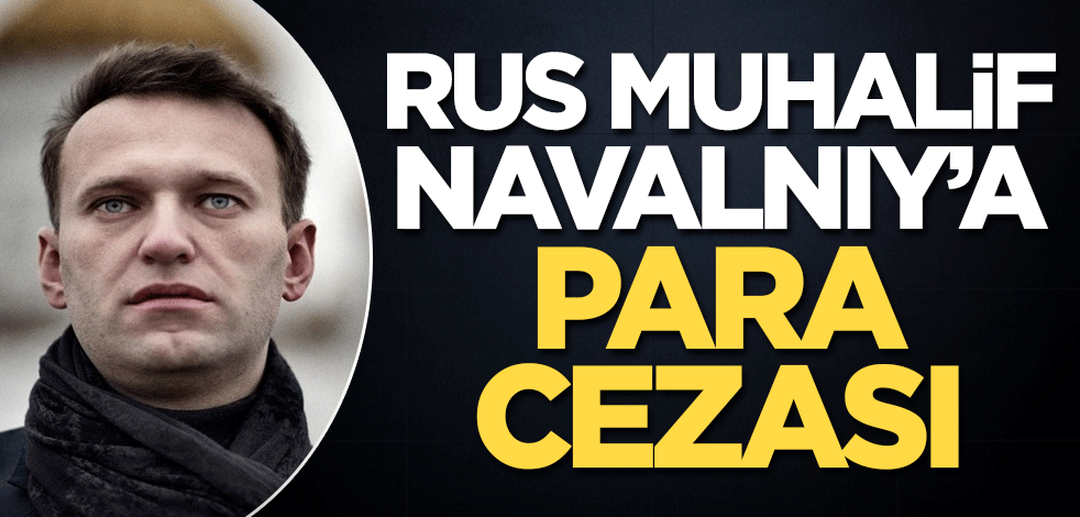 Rus muhalif Navalnıy'a para cezası