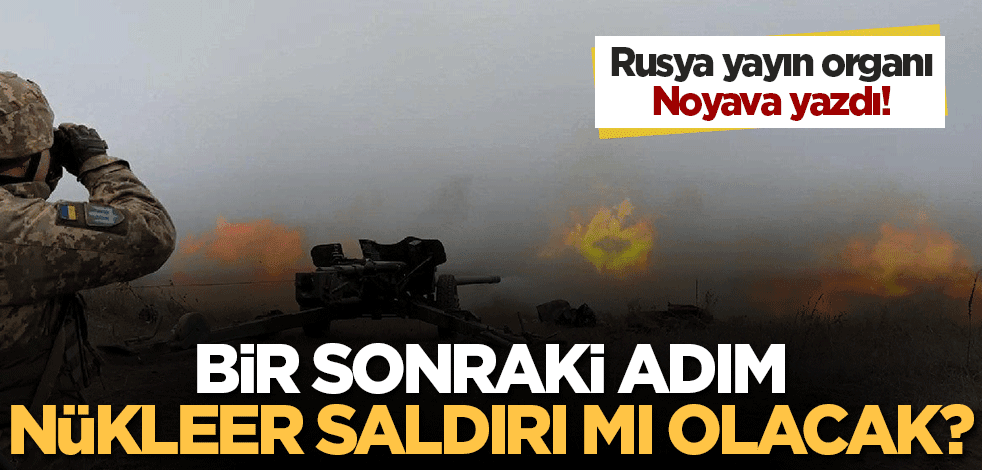 Rus Noyava gazetesi yazdı! Bir sonraki adım nükleer saldırı mı olacak?