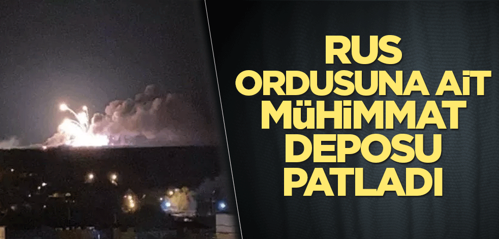 Rus ordusuna ait mühimmat deposu patladı