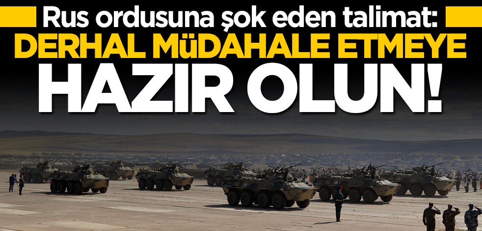 Rus ordusuna şok eden talimat: Derhal müdahale etmeye hazır olun