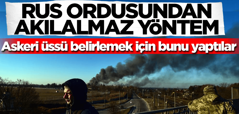 Rus ordusundan akılalmaz yöntem! Askeri üssü belirlemek için bunu yaptılar